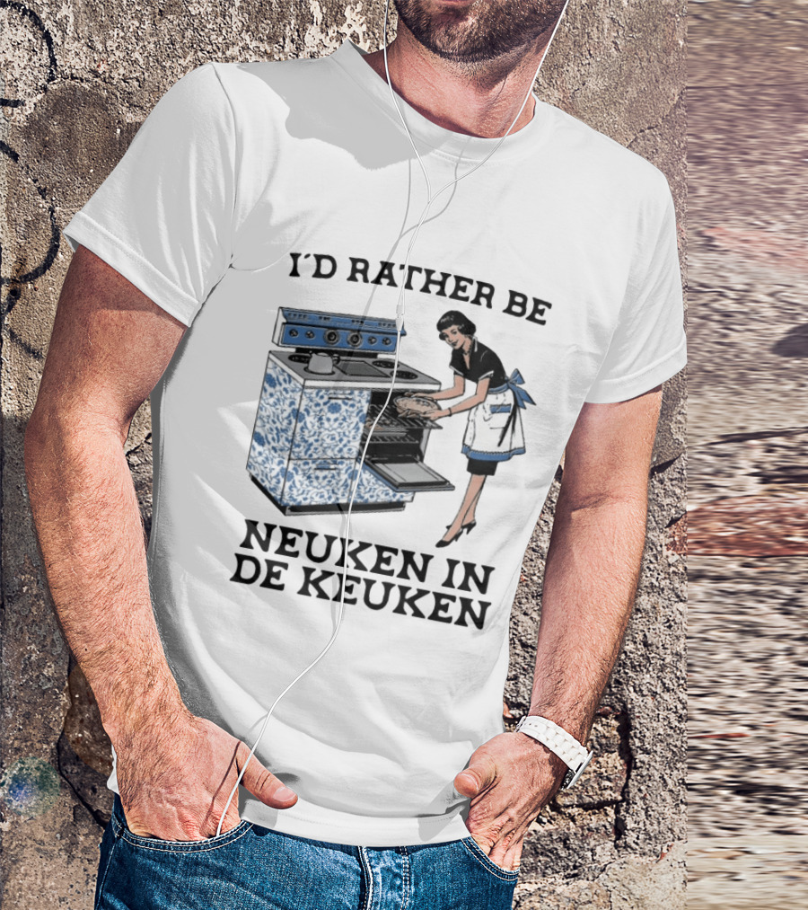 I'd Rather Be Neuken In De Keuken T-Shirt