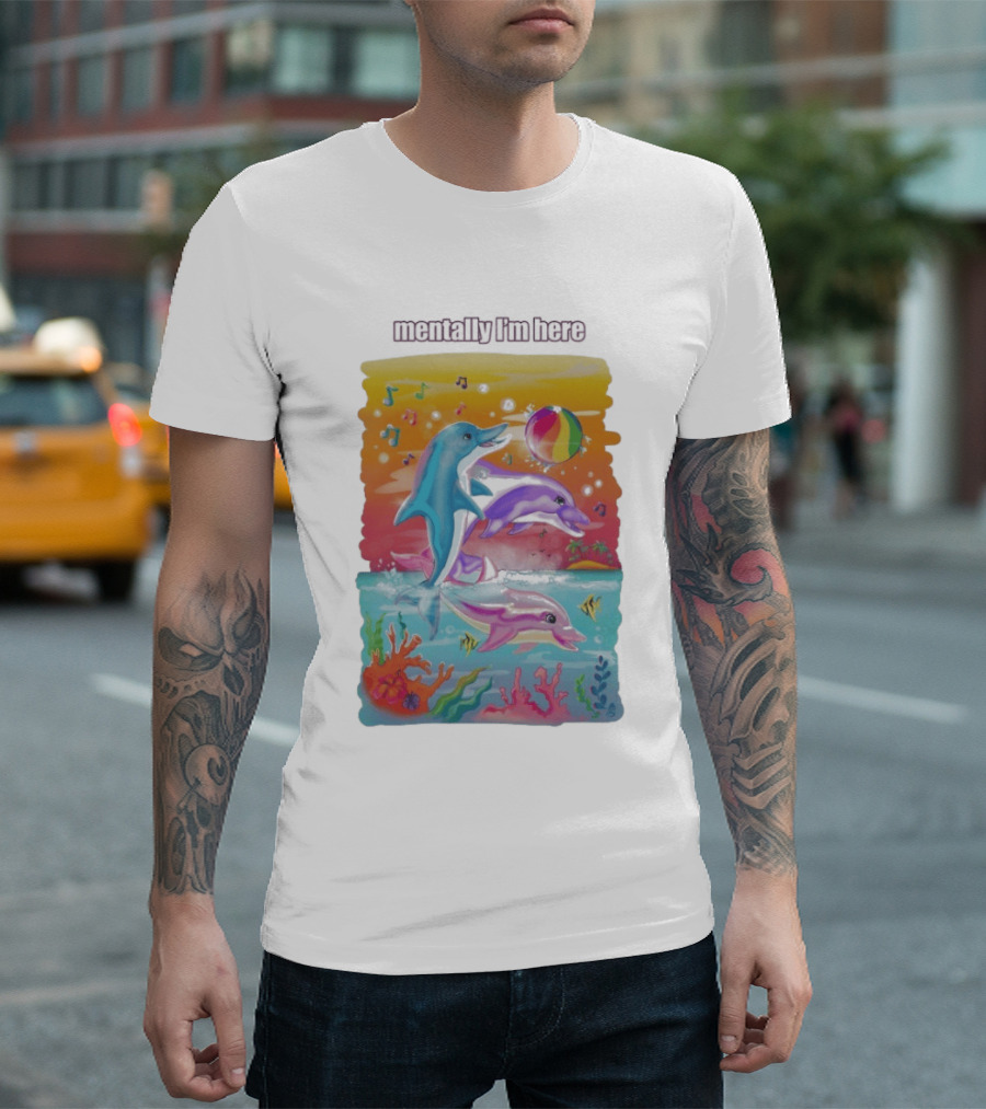 Mentally I'm Here Dolphins Colorful Beach Fun Music Notes T-Shirt