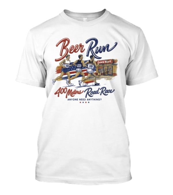 Beer Run 400 Meters Road Race Anyone Need Anything T-Shirt