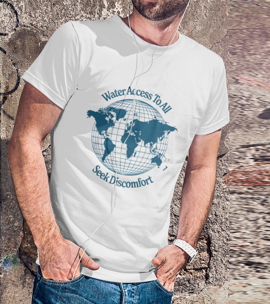 Water Access To All The Water We Share Globe Seek Discomfort T-Shirt