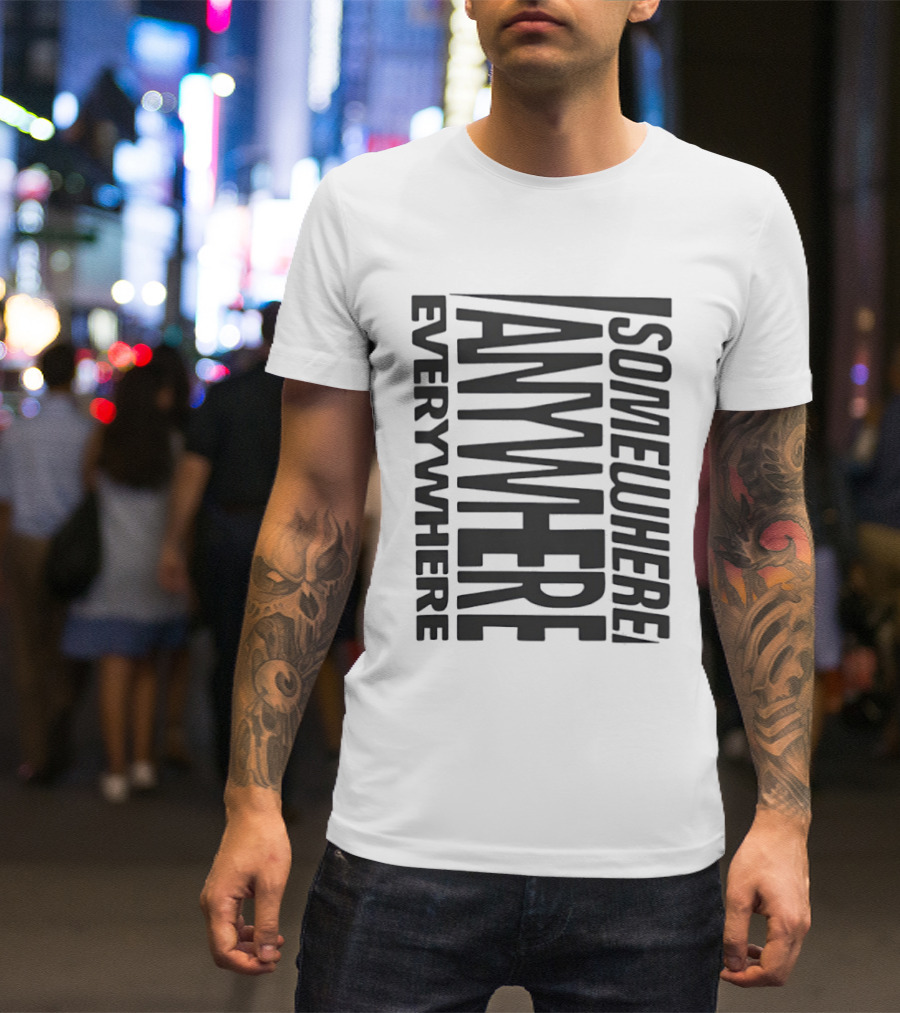 Somewhere Anywhere Everywhere Statement Text Graphic Popular T-Shirt