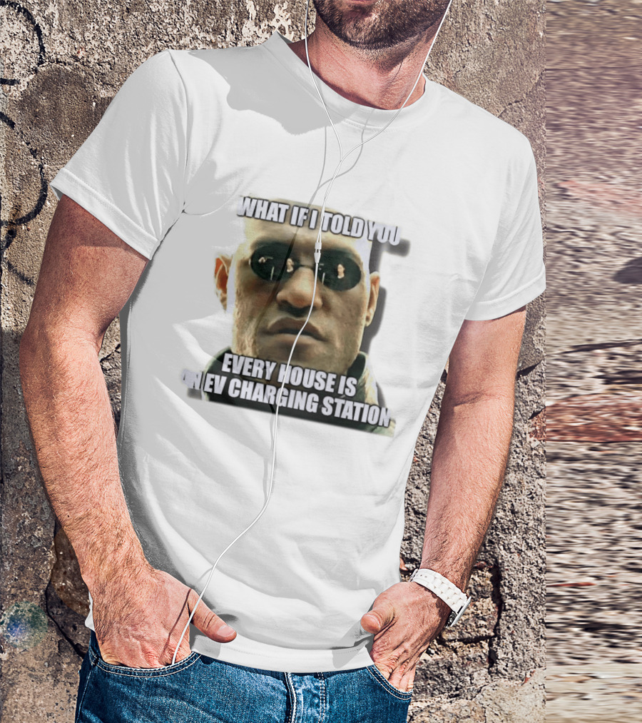 What If I Told You Every House Is An EV Charging Station Matrix Meme T-Shirt