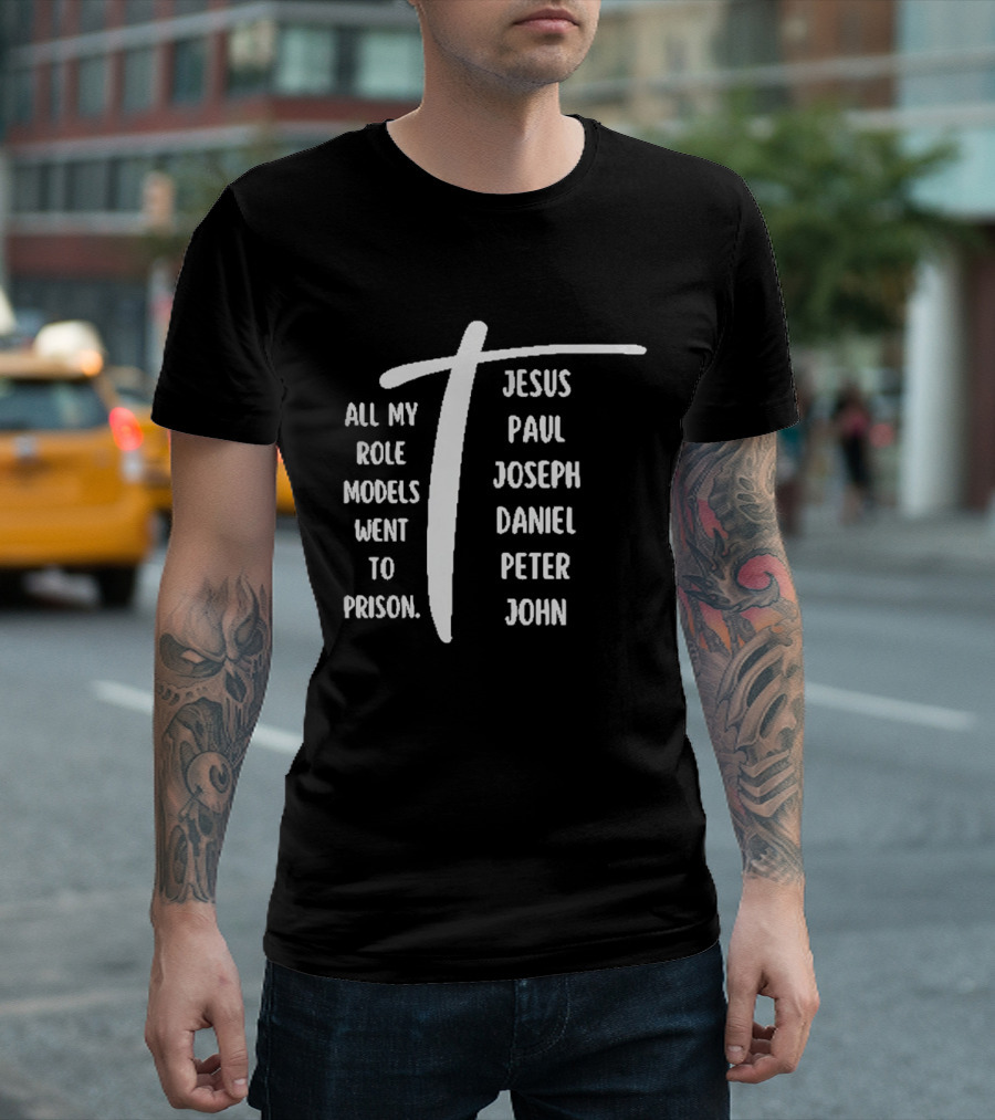 All My Role Models Went To Prison Jesus Paul Joseph Daniel Peter John T-Shirt