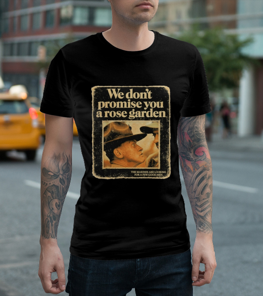 We Don't Promise You A Rose Garden The Marines Are Looking For A Few Good Men T-Shirt