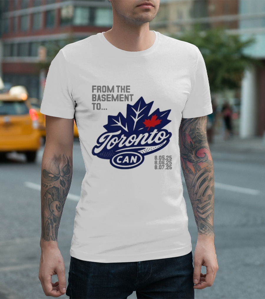 From The Basement To Toronto Canada 8.05.25 8.06.25 8.07.25 T-Shirt