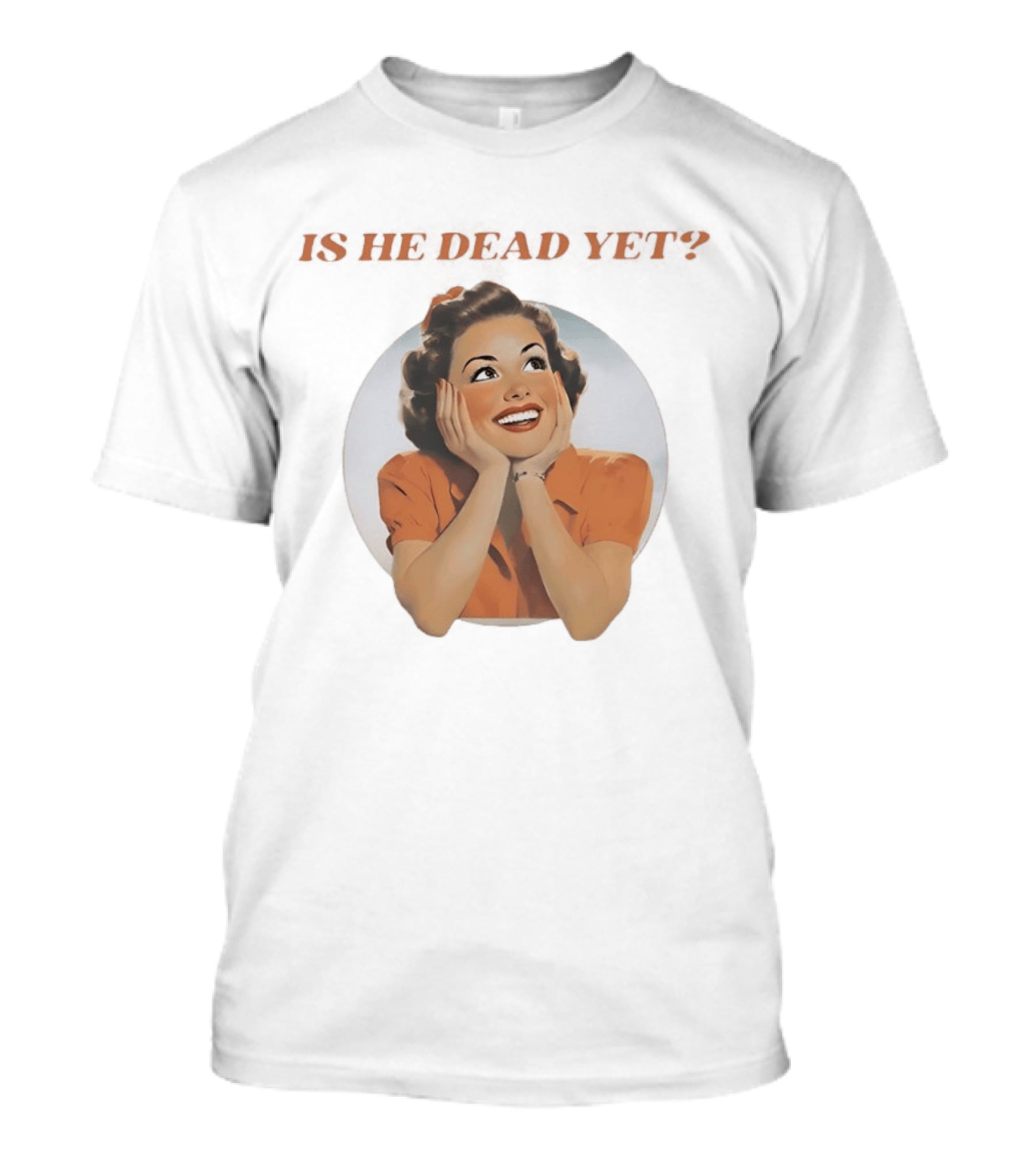 Is He Dead Yet Vintage Sarcastic Humor Retro Woman T-Shirt