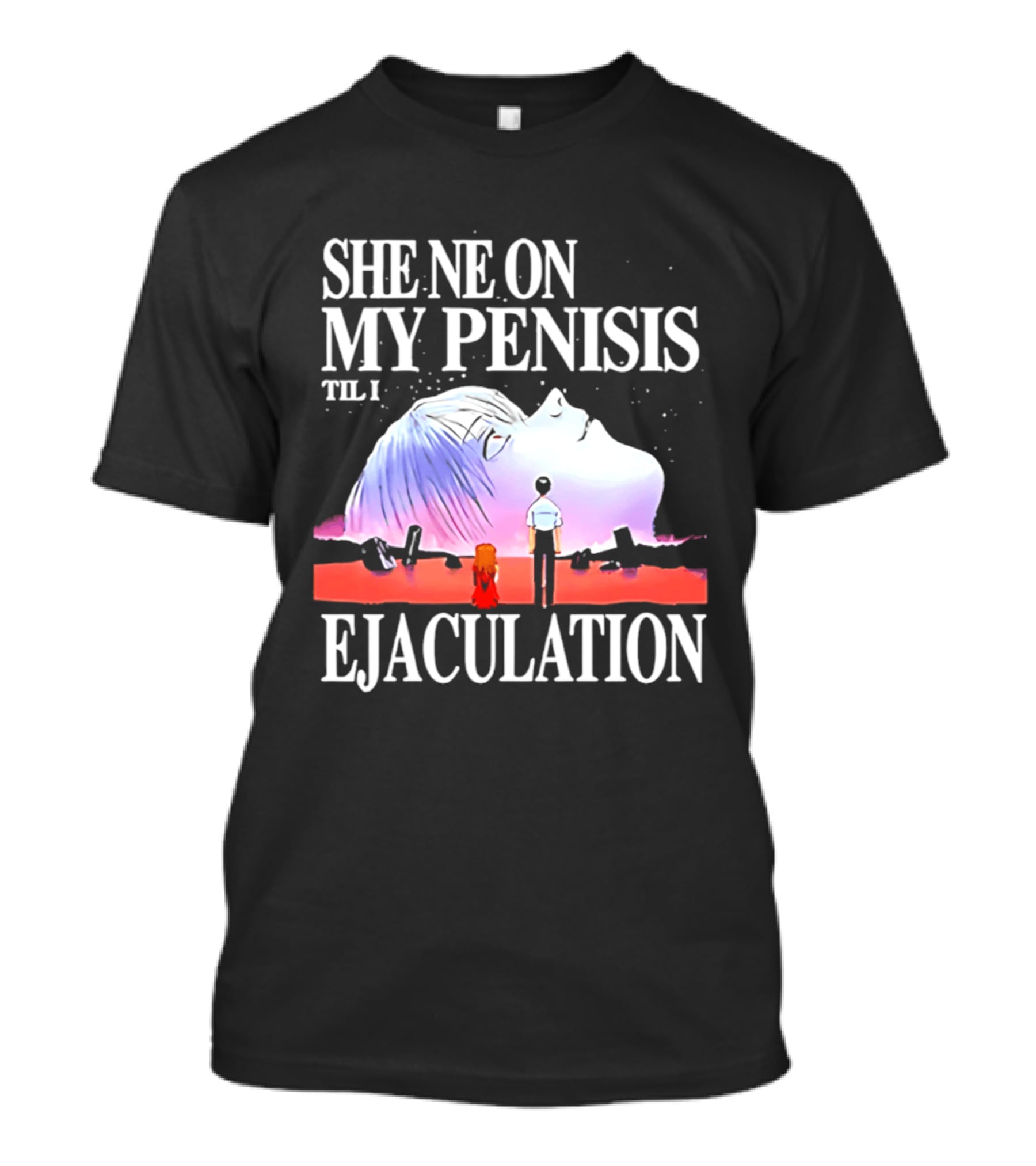 She Ne On My Penis Til I Ejaculation T-Shirt