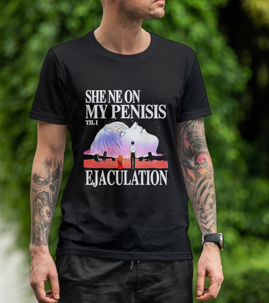 She Ne On My Penis Til I Ejaculation T-Shirt