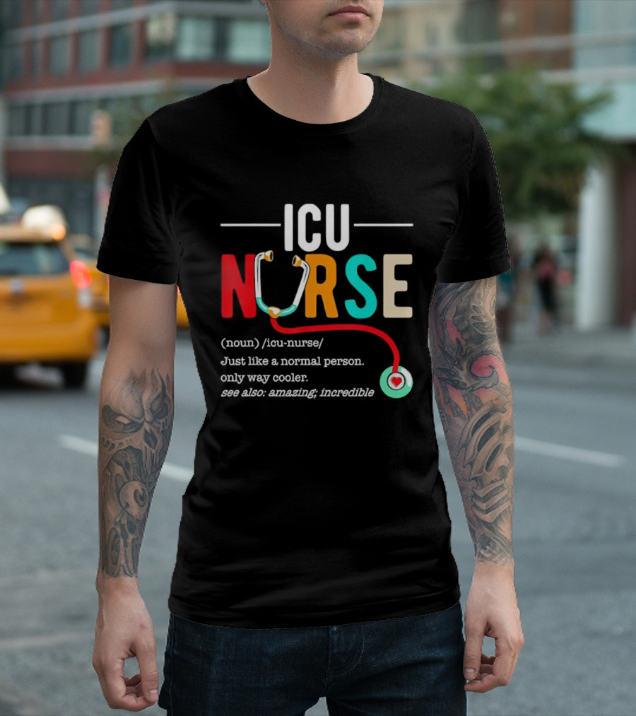 ICU Nurse Just Like A Normal Person Only Way Cooler Stethoscope Heart T-Shirt