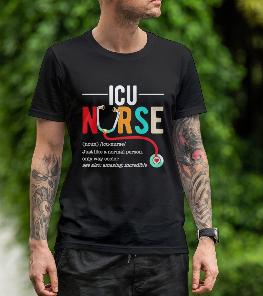 ICU Nurse Just Like A Normal Person Only Way Cooler Stethoscope Heart T-Shirt