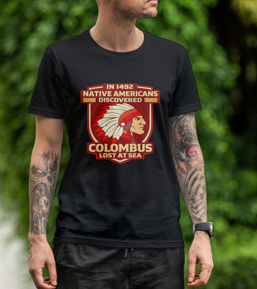 In 1492 Native Americans Discovered Columbus Lost At Sea T-Shirt