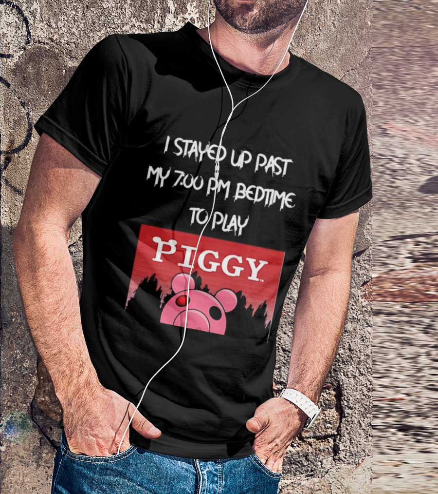 I Stayed Up Past My 7 00 PM Bedtime To Play Piggy Roblox Game T-Shirt