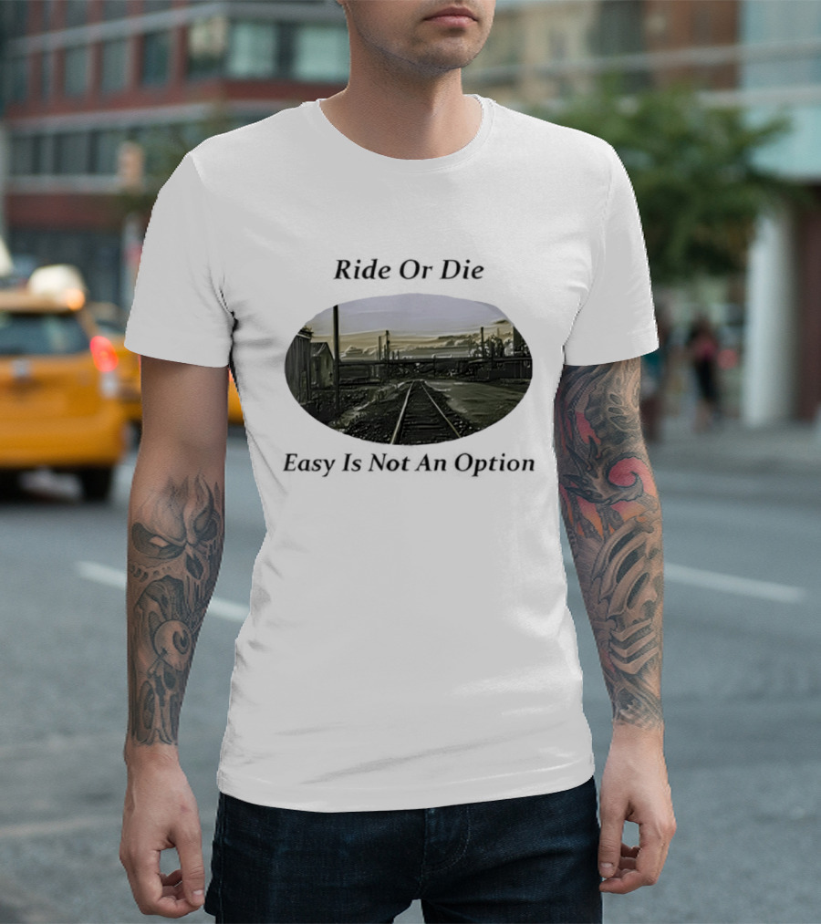 Ride Or Die Easy Is Not An Option Train Tracks And Industrial Skyline T-Shirt