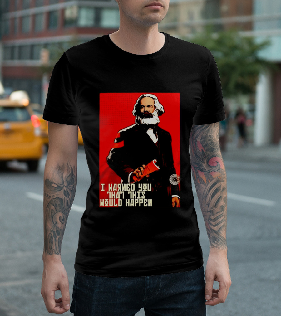 I Warned You This Would Happen Karl Marx Communist Manifesto T-Shirt
