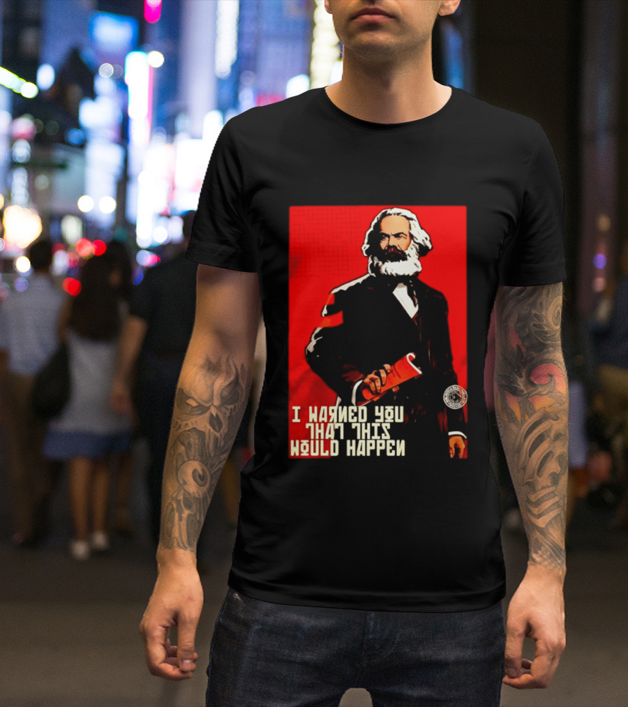 I Warned You This Would Happen Karl Marx Communist Manifesto T-Shirt
