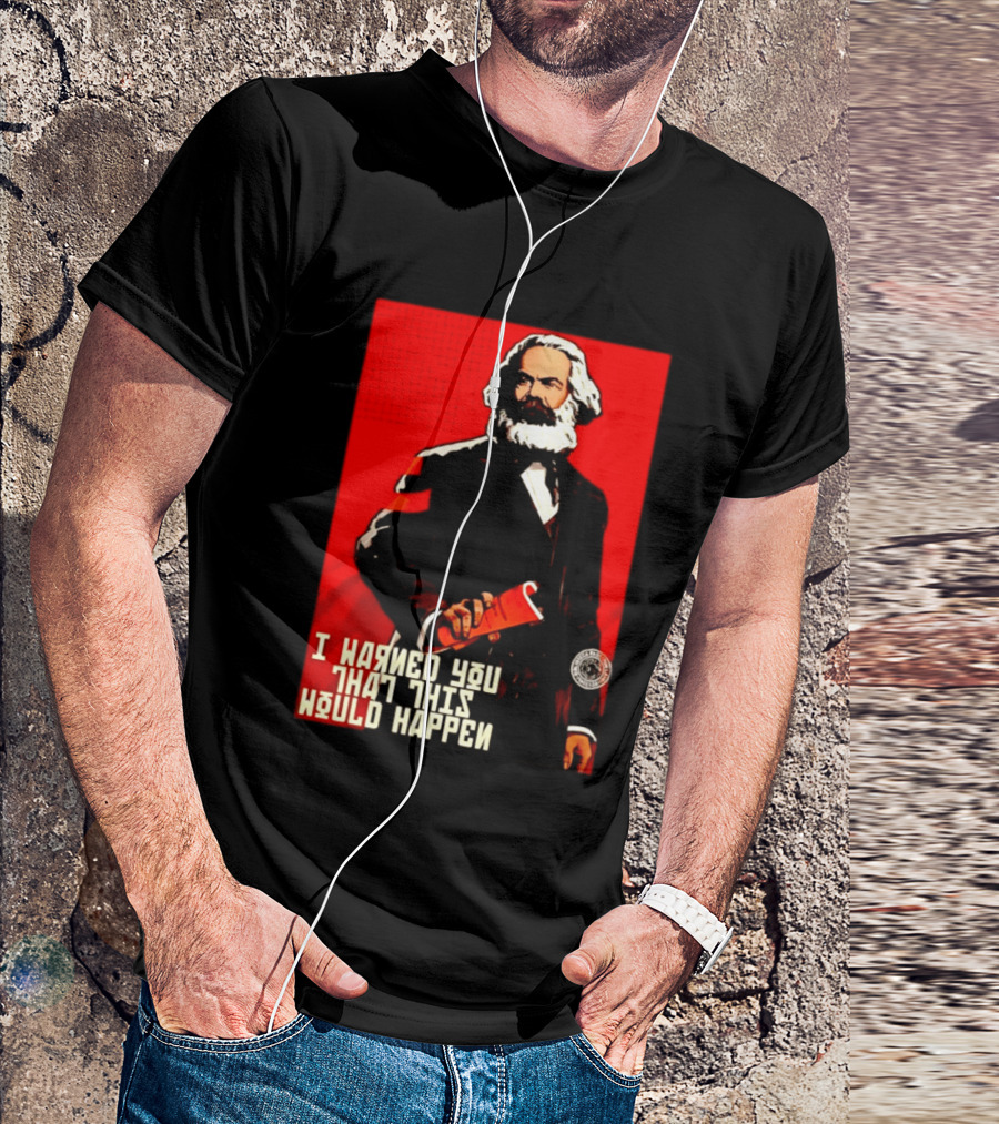 I Warned You This Would Happen Karl Marx Communist Manifesto T-Shirt