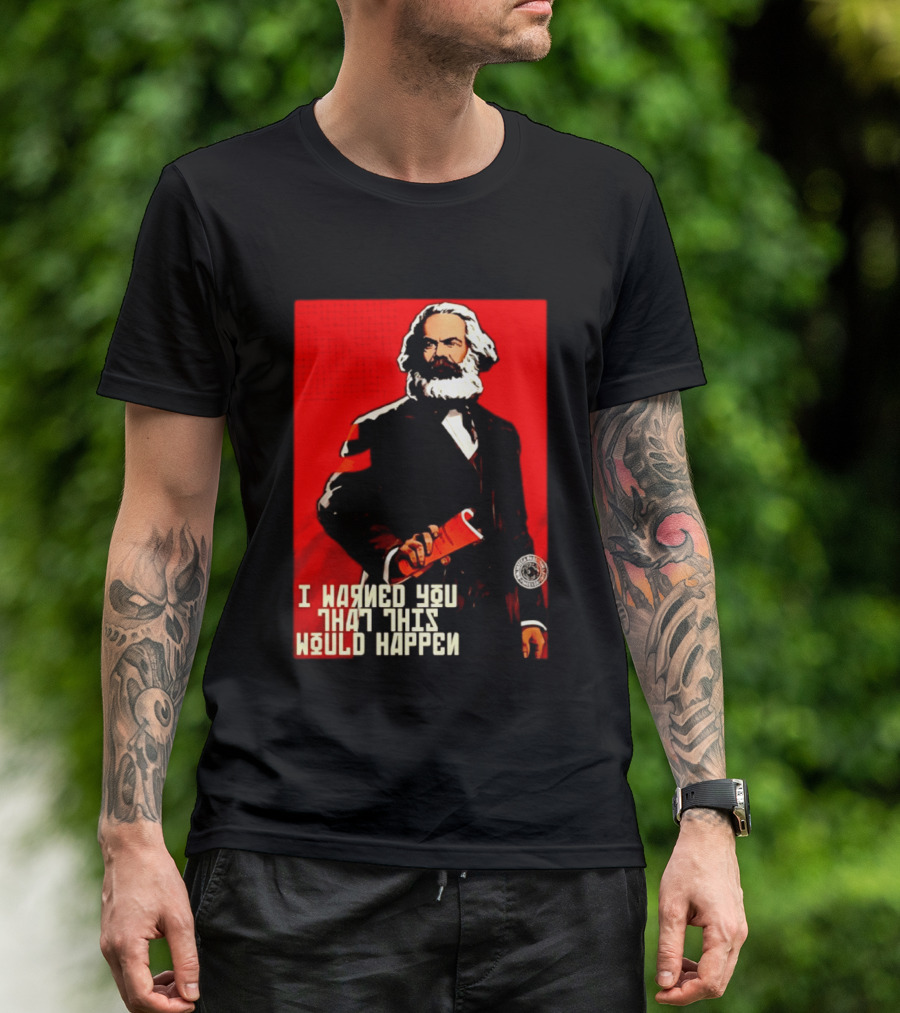 I Warned You This Would Happen Karl Marx Communist Manifesto T-Shirt