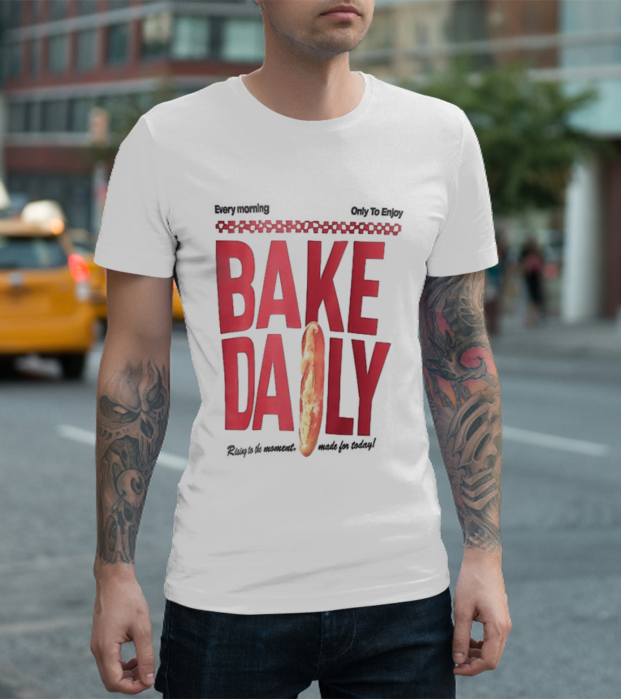 Bake Daily Rising Is The Moment Made For Today Baguette Bread T-Shirt