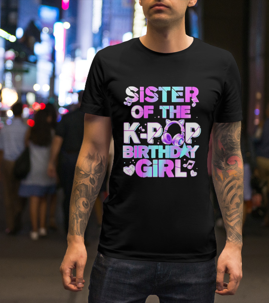 Sister Of The K Pop Birthday Girl Korean Music Headphones T-Shirt