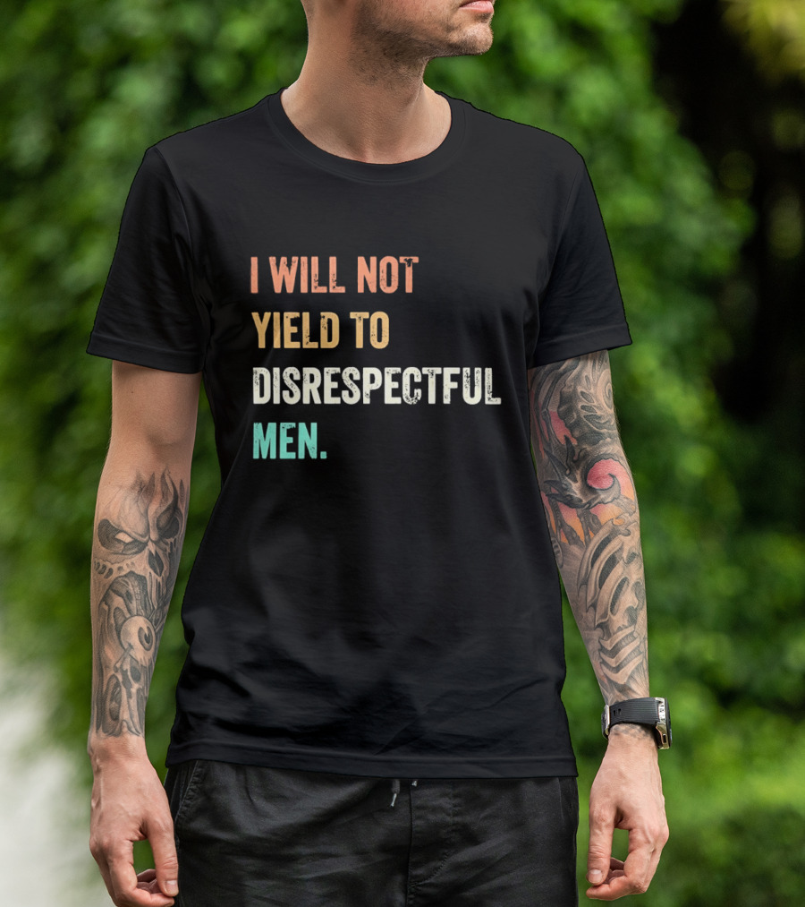 I Will Not Yield To Disrespectful Men T-Shirt