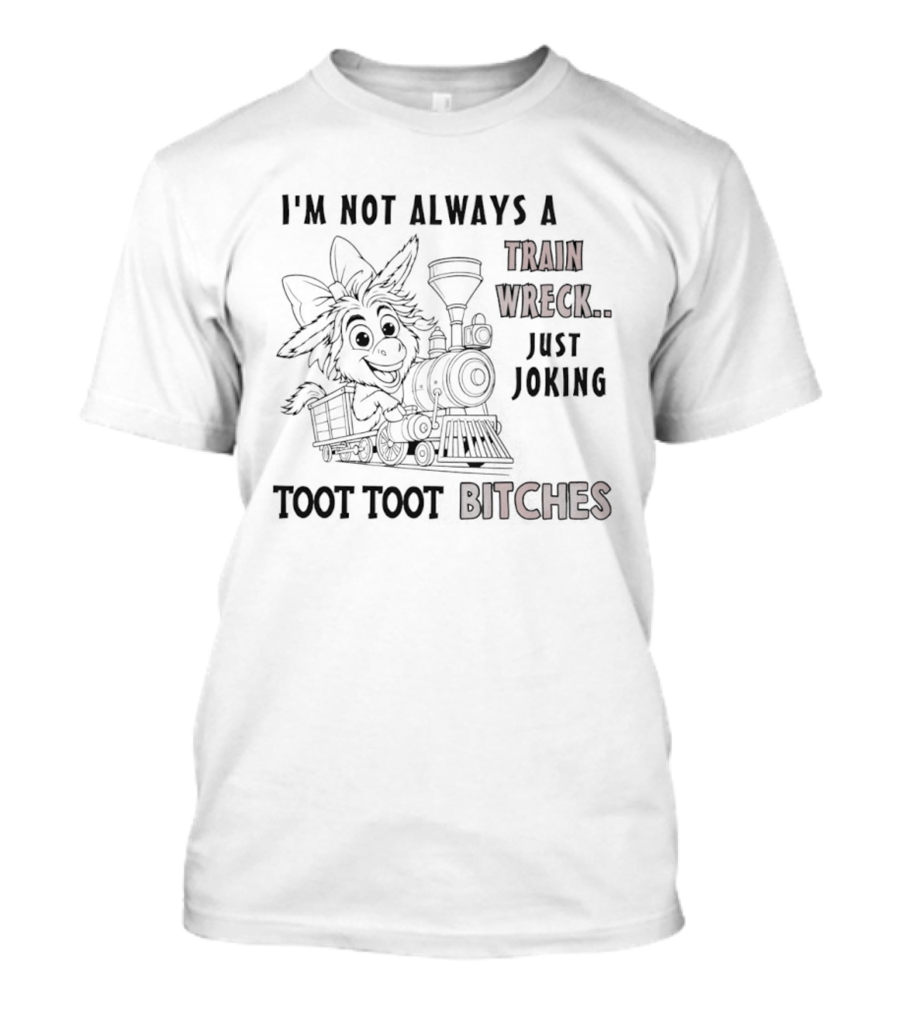 I'm Not Always A Train Wreck Just Joking Toot Toot Bitches T-Shirt