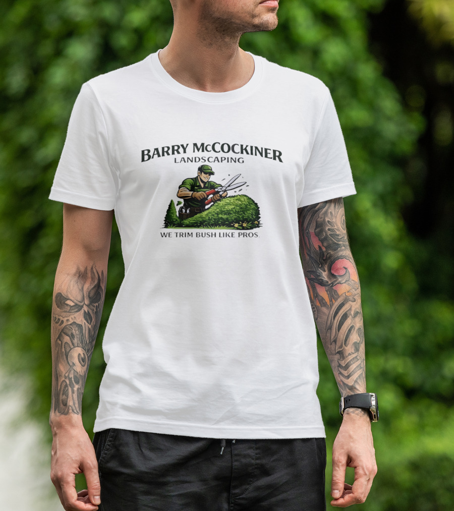Barry McCockiner Landscaping We Trim Bush Like Pros Gardener With Hedge Clippers T-Shirt