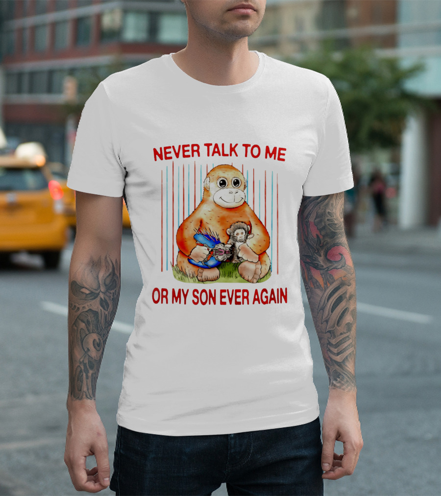 Never Talk To Me Or My Son Ever Again Monkey Holding Baby Monkey T-Shirt