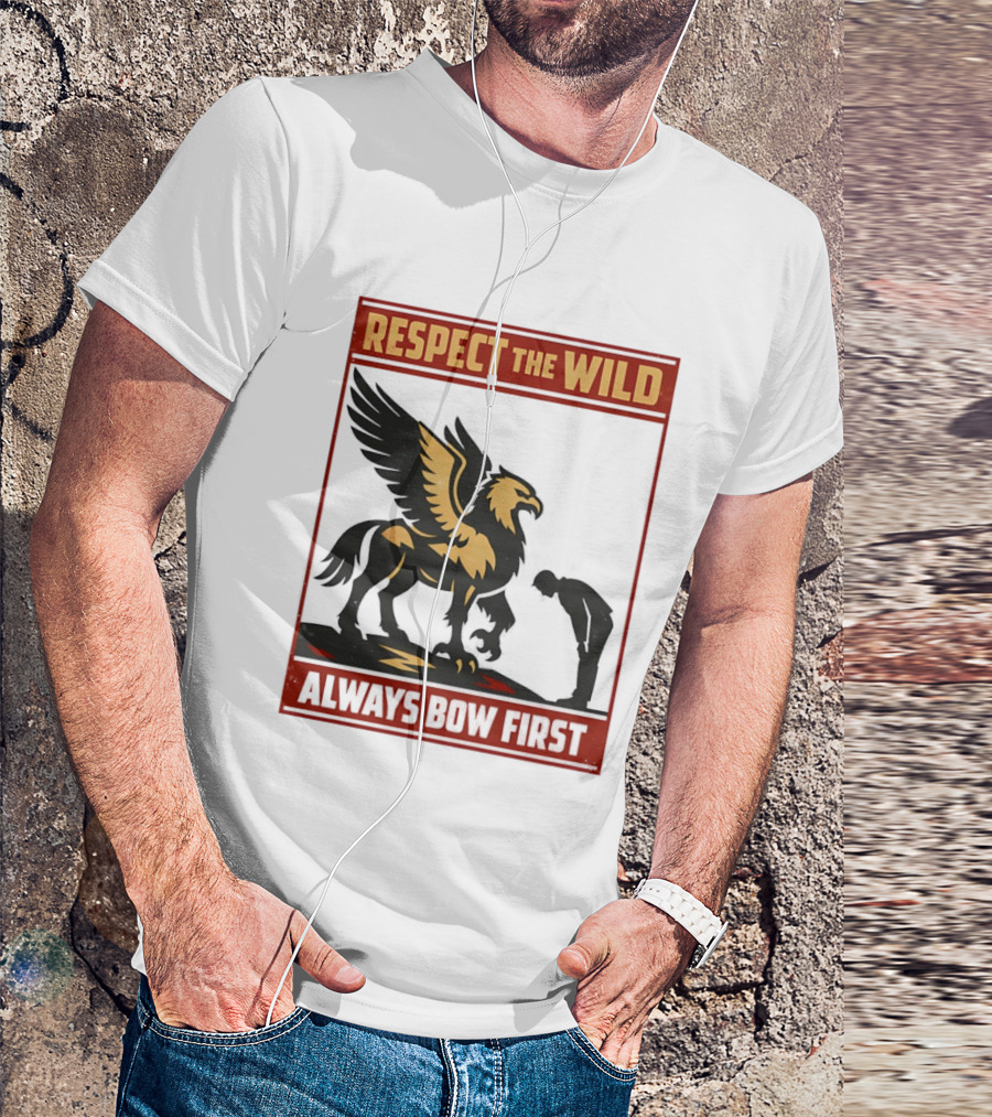 Respect The Wild Mythical Creature Always Bow First T-Shirt