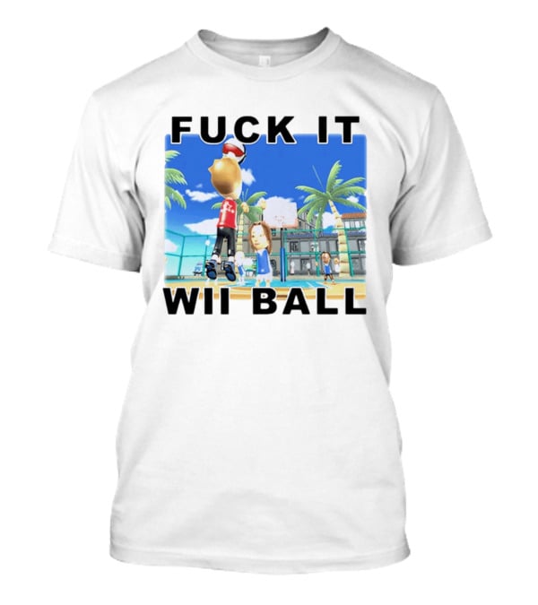 Fuck It Wii Ball Funny Basketball Game T-Shirt