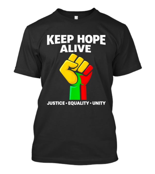 Keep Hope Alive Justice Equality Unity Black History Pride Fist T-Shirt
