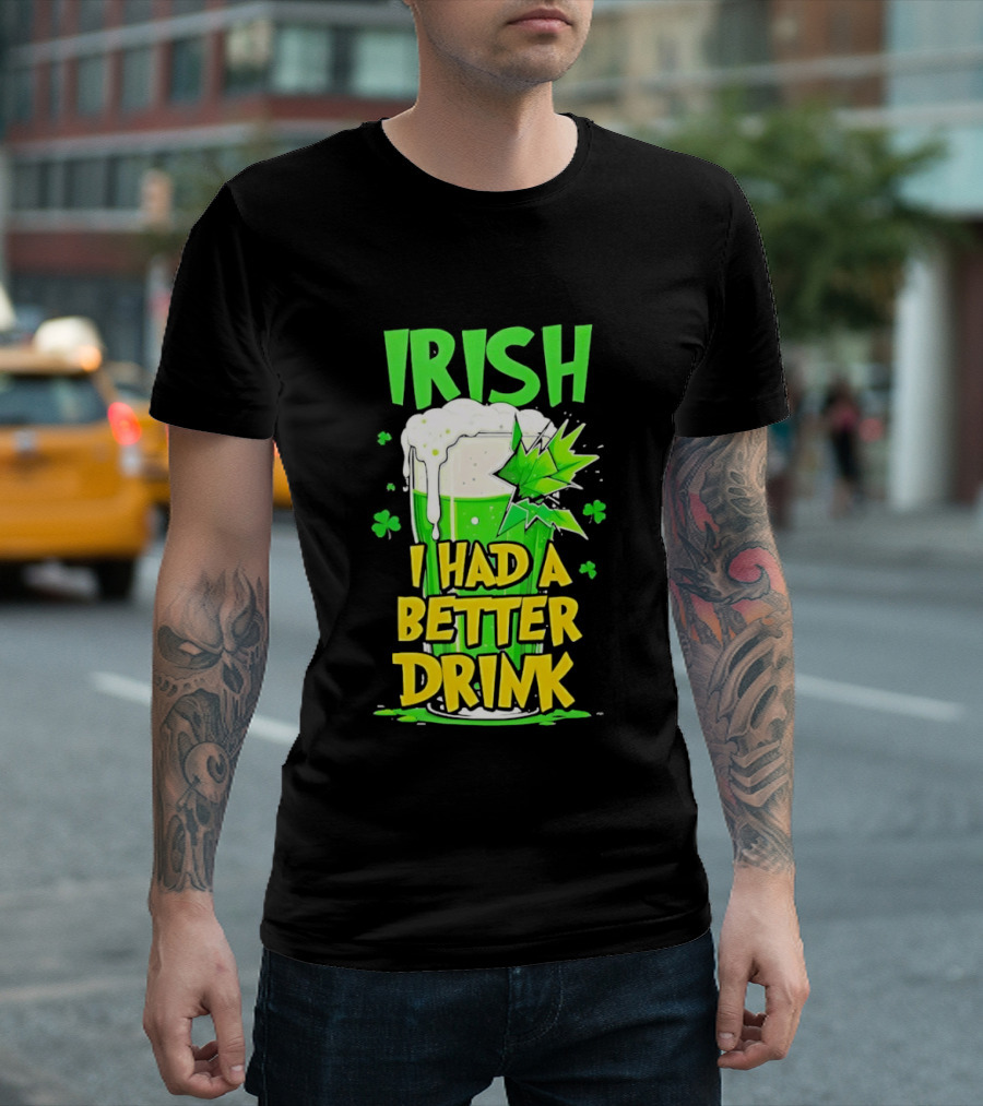 Irish I Had A Better Drink St Patrick's Day Beer Celebration T-Shirt