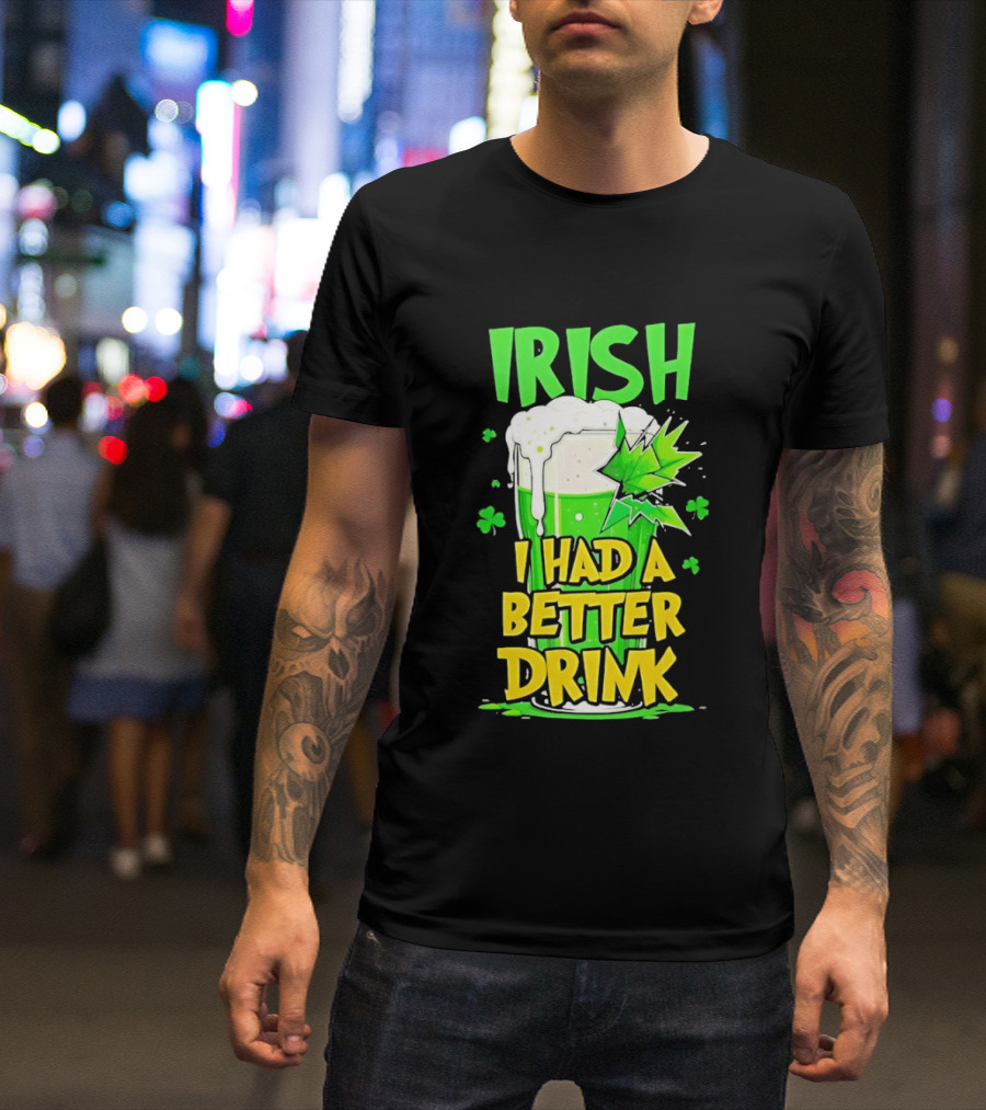 Irish I Had A Better Drink St Patrick's Day Beer Celebration T-Shirt