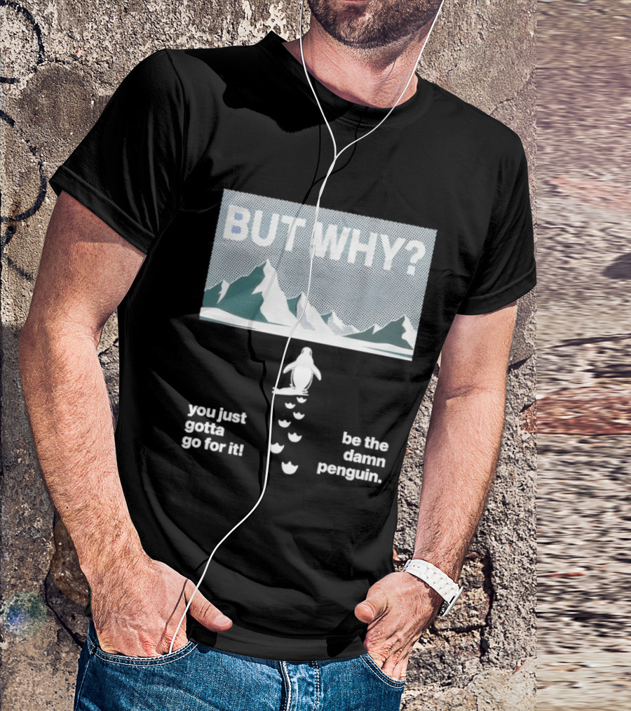 But Why You Just Gotta Go For It Be The Damn Penguin Mountains T-Shirt
