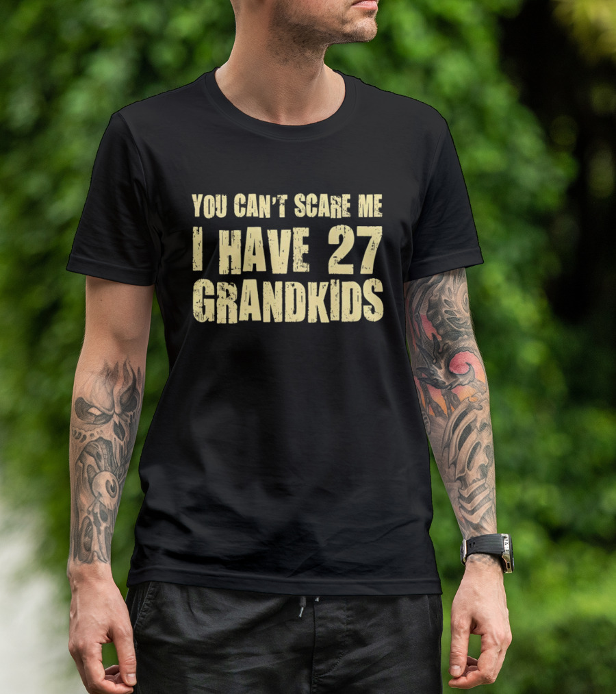 You Can't Scare Me I Have 27 Grandkids Fun Grandparent Humor T-Shirt