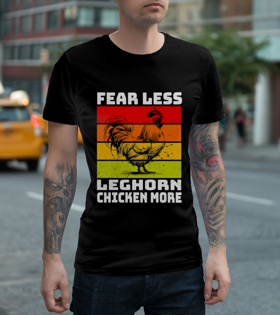 Fear Less Leghorn Chicken More T-Shirt