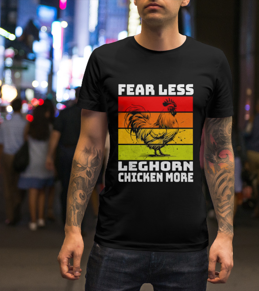 Fear Less Leghorn Chicken More T-Shirt