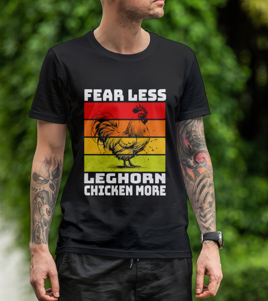 Fear Less Leghorn Chicken More T-Shirt