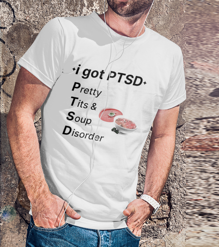 I Got PTSD Pretty Tits Soup Disorder Funny Phrase With Soup Bowl T-Shirt