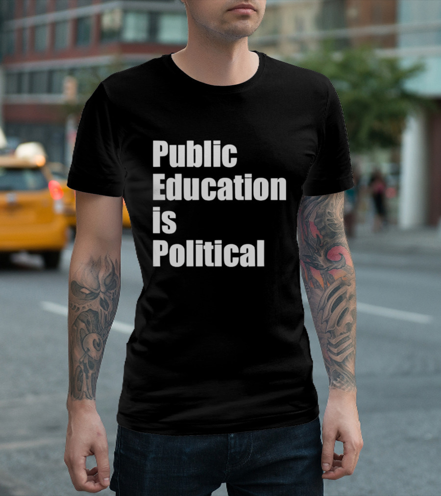 Public Education Is Political Empowering Social Awareness T-Shirt