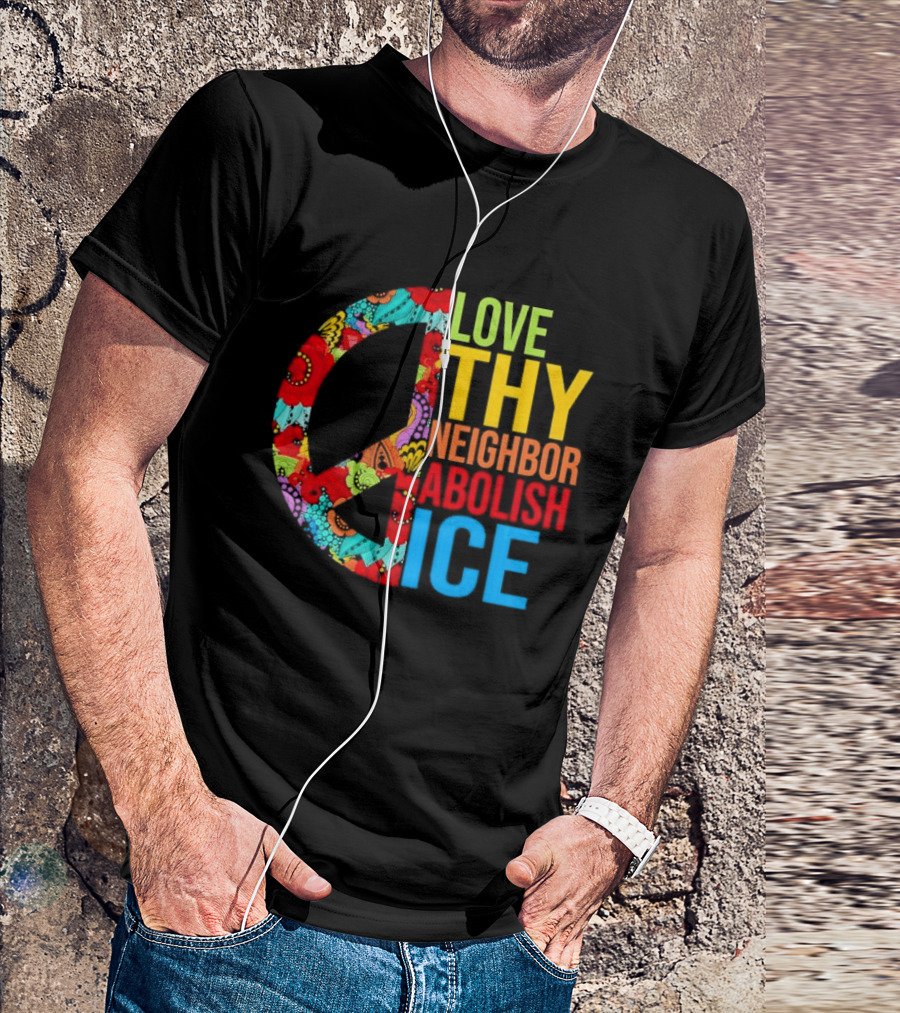 Love Thy Neighbor Abolish ICE Peace Flowers T-Shirt