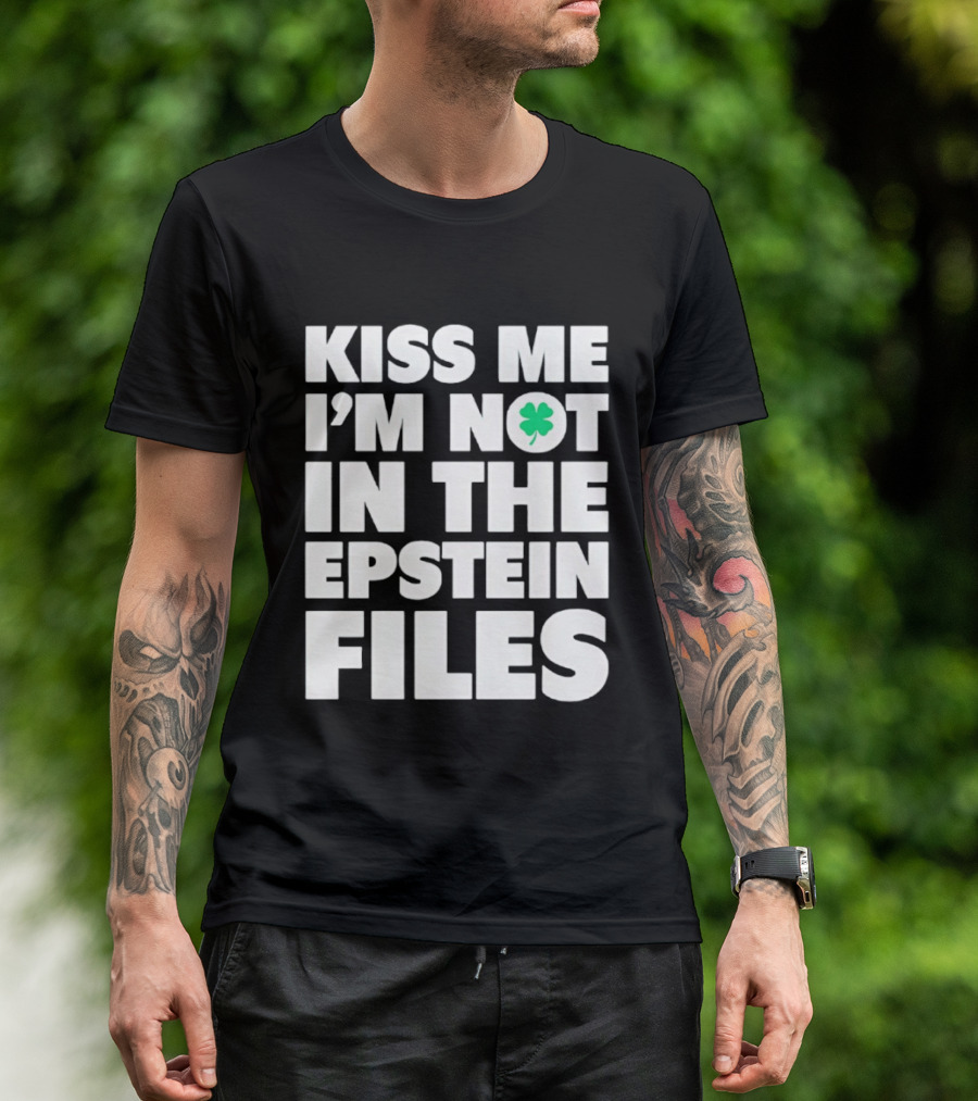 Kiss Me I'm Not In The Epstein Files St. Patrick's Day Clover T-Shirt