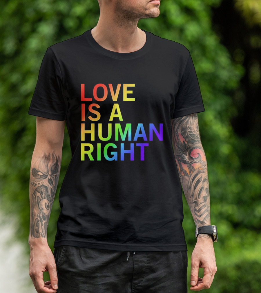 Love Is A Human Right Rainbow Pride Message T-Shirt