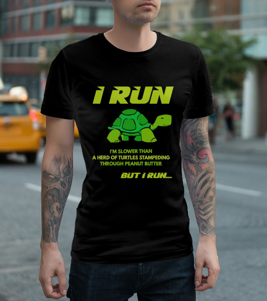 I Run Slower Than A Herd Of Turtles Stampeding Through Peanut Butter But I Run T-Shirt