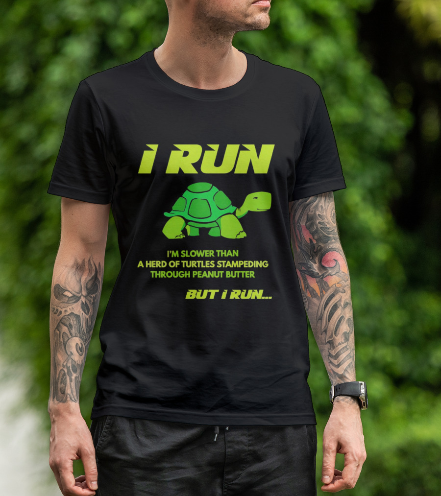 I Run Slower Than A Herd Of Turtles Stampeding Through Peanut Butter But I Run T-Shirt