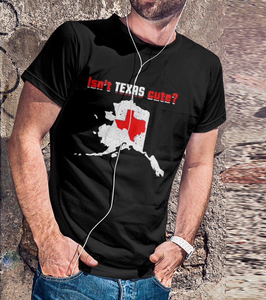 Isn't Texas Cute Alaska Map Comparison Texas Shape T-Shirt
