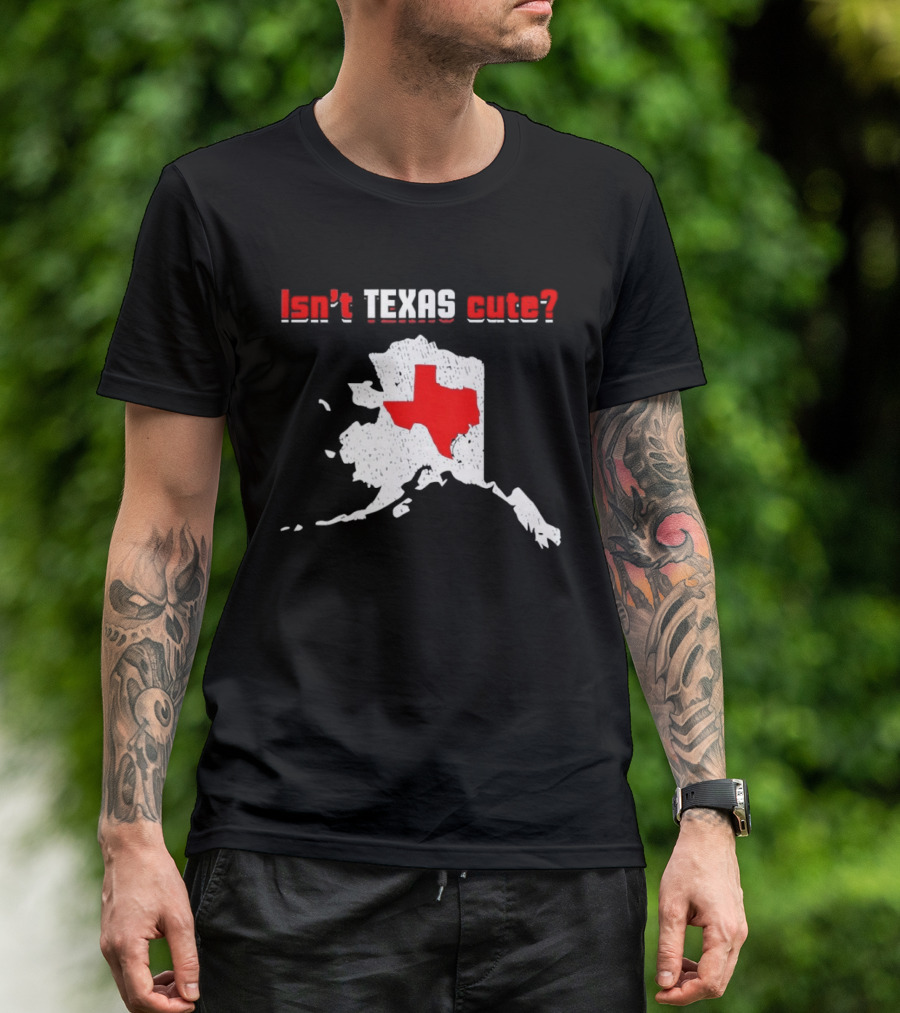 Isn't Texas Cute Alaska Map Comparison Texas Shape T-Shirt