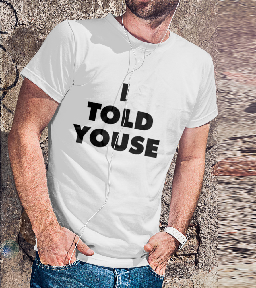I Told Youse T-Shirt
