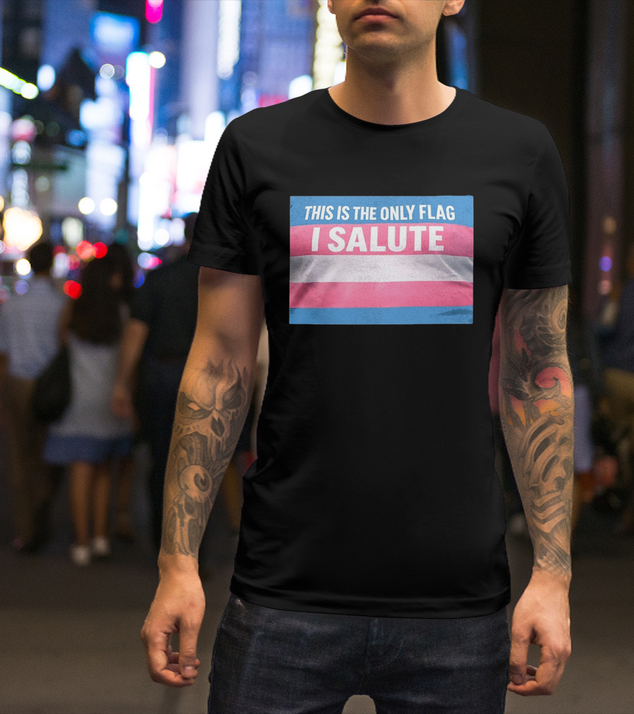 This Is The Only Flag I Salute Transgender Pride T-Shirt