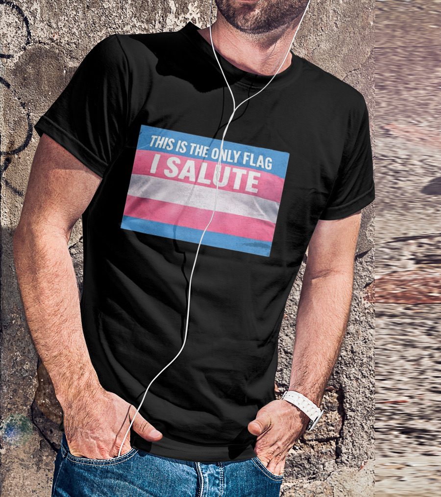 This Is The Only Flag I Salute Transgender Pride T-Shirt