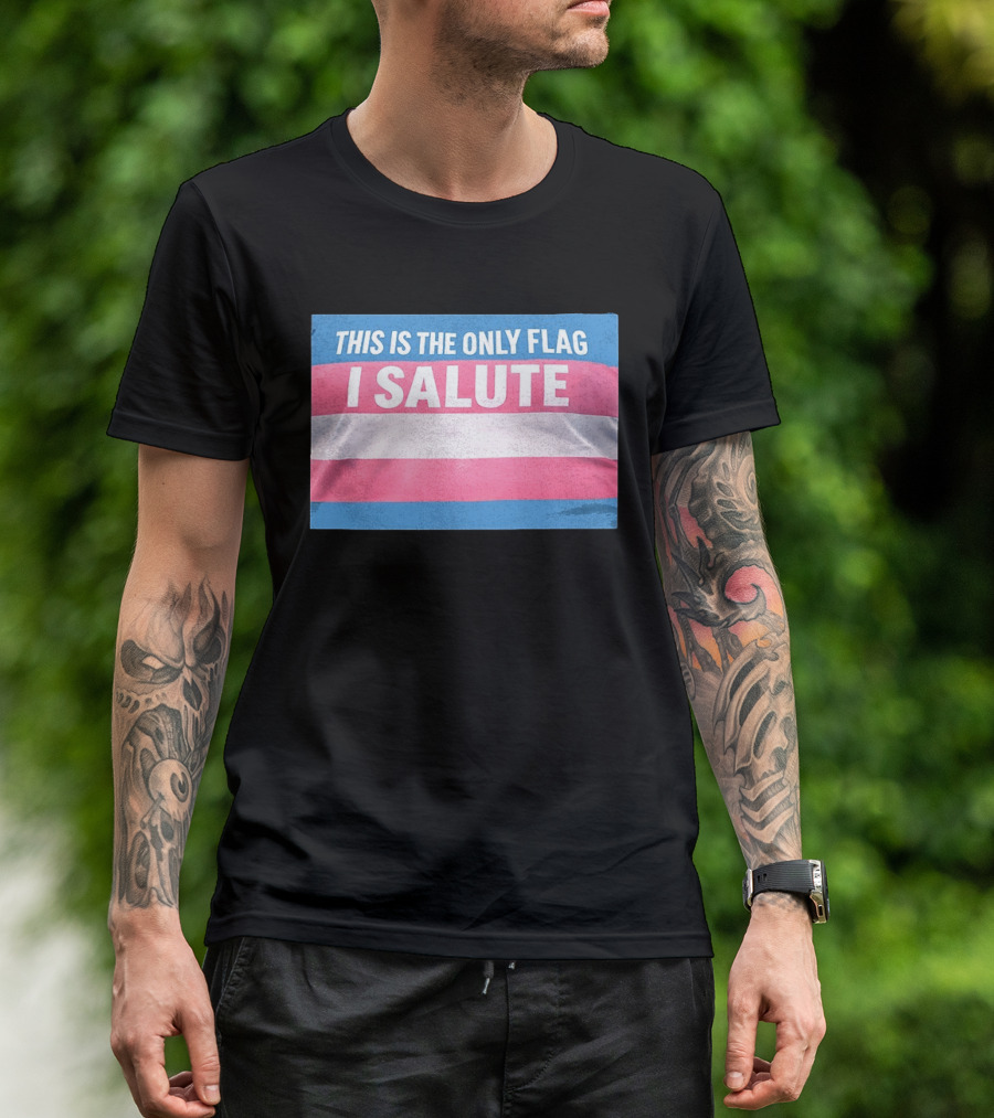 This Is The Only Flag I Salute Transgender Pride T-Shirt